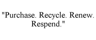 "PURCHASE. RECYCLE. RENEW. RESPEND."