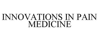 INNOVATIONS IN PAIN MEDICINE