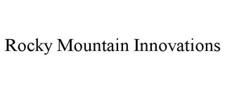 ROCKY MOUNTAIN INNOVATIONS