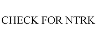 CHECK FOR NTRK