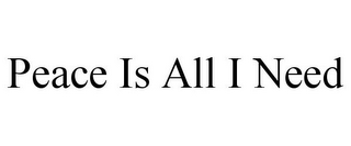 PEACE IS ALL I NEED