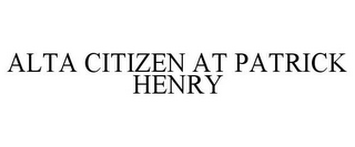 ALTA CITIZEN AT PATRICK HENRY