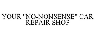 YOUR "NO-NONSENSE" CAR REPAIR SHOP