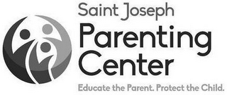 SAINT JOSEPH PARENTING CENTER EDUCATE THE PARENT. PROTECT THE CHILD.