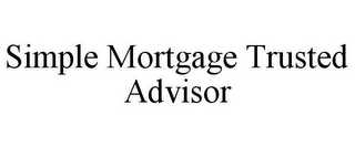 SIMPLE MORTGAGE TRUSTED ADVISOR