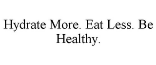 HYDRATE MORE. EAT LESS. BE HEALTHY.