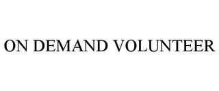 ON DEMAND VOLUNTEER