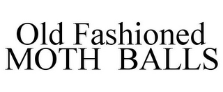 OLD FASHIONED MOTH BALLS