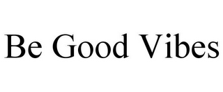 BE GOOD VIBES