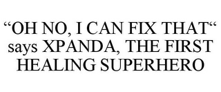 "OH NO, I CAN FIX THAT" SAYS XPANDA, THE FIRST HEALING SUPERHERO