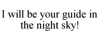 I WILL BE YOUR GUIDE IN THE NIGHT SKY!