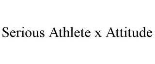 SERIOUS ATHLETE X ATTITUDE