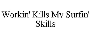 WORKIN' KILLS MY SURFIN' SKILLS