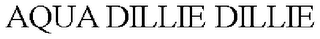 AQUA DILLIE DILLIE