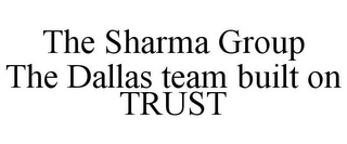 THE SHARMA GROUP THE DALLAS TEAM BUILT ON TRUST