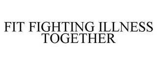 FIT FIGHTING ILLNESS TOGETHER