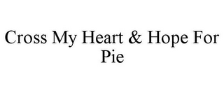 CROSS MY HEART & HOPE FOR PIE