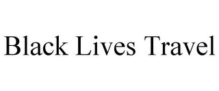 BLACK LIVES TRAVEL