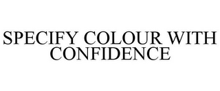 SPECIFY COLOUR WITH CONFIDENCE