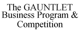 THE GAUNTLET BUSINESS PROGRAM & COMPETITION