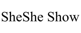 SHESHE SHOW