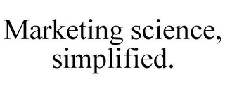 MARKETING SCIENCE, SIMPLIFIED.