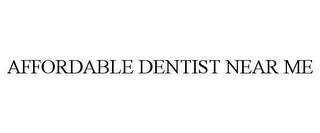 AFFORDABLE DENTIST NEAR ME