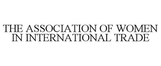 THE ASSOCIATION OF WOMEN IN INTERNATIONAL TRADE