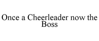 ONCE A CHEERLEADER NOW THE BOSS