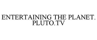 ENTERTAINING THE PLANET. PLUTO.TV