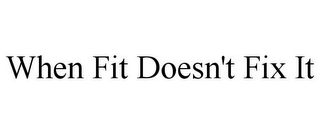 WHEN FIT DOESN'T FIX IT