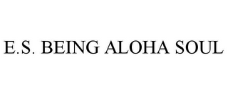 E.S. BEING ALOHA SOUL