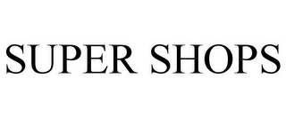 SUPER SHOPS