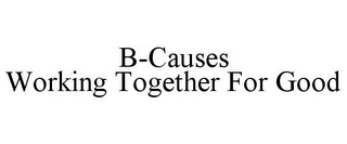 B-CAUSES WORKING TOGETHER FOR GOOD