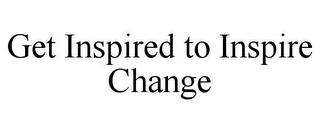 GET INSPIRED TO INSPIRE CHANGE