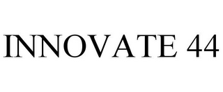 INNOVATE 44