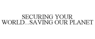 SECURING YOUR WORLD...SAVING OUR PLANET