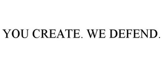 YOU CREATE. WE DEFEND.