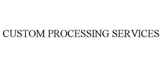 CUSTOM PROCESSING SERVICES