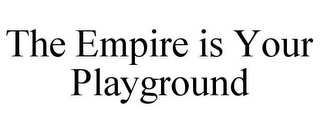 THE EMPIRE IS YOUR PLAYGROUND
