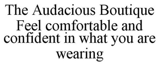 THE AUDACIOUS BOUTIQUE FEEL COMFORTABLE AND CONFIDENT IN WHAT YOU ARE WEARING