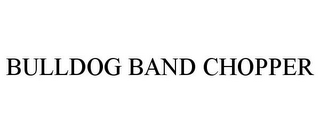 BULLDOG BAND CHOPPER