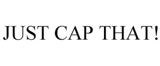 JUST CAP THAT!