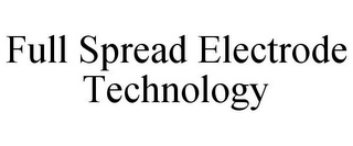 FULL SPREAD ELECTRODE TECHNOLOGY