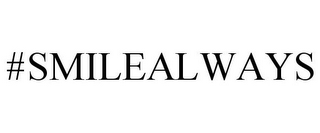 #SMILEALWAYS
