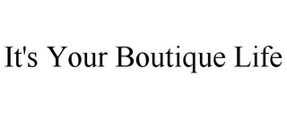 IT'S YOUR BOUTIQUE LIFE