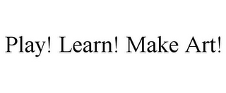 PLAY! LEARN! MAKE ART!