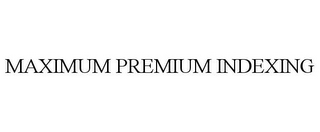 MAXIMUM PREMIUM INDEXING