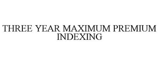 THREE YEAR MAXIMUM PREMIUM INDEXING