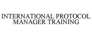 INTERNATIONAL PROTOCOL MANAGER TRAINING